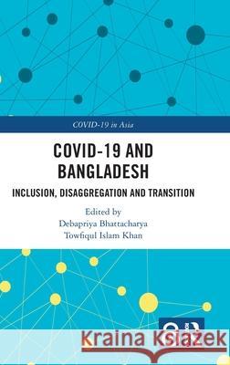 Covid-19 and Bangladesh: Inclusion, Disaggregation and Transition Debapriya Bhattacharya Towfiqul Islam Khan 9781032632681 Routledge