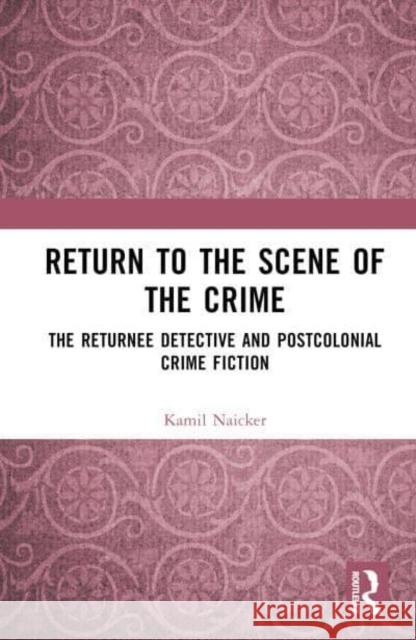 Return to the Scene of the Crime Kamil Naicker 9781032633787 Taylor & Francis Ltd