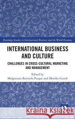 International Business and Culture: Challenges in Cross-Cultural Marketing and Management Malgorzata Bartosik-Purgat Monika Guzek 9781032633893