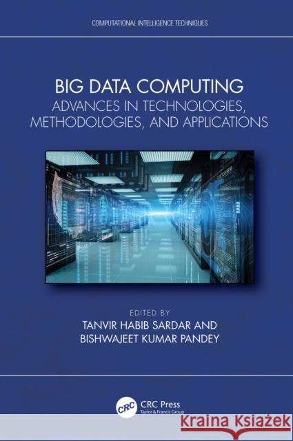 Big Data Computing: Advances in Technologies, Methodologies, and Applications Tanvir Habib Sardar Bishwajeet Kumar Pandey 9781032634043