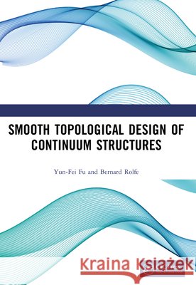 Smooth Topological Design of Continuum Structures Bernard (Deakin University, Australia) Rolfe 9781032634432 Taylor & Francis Ltd