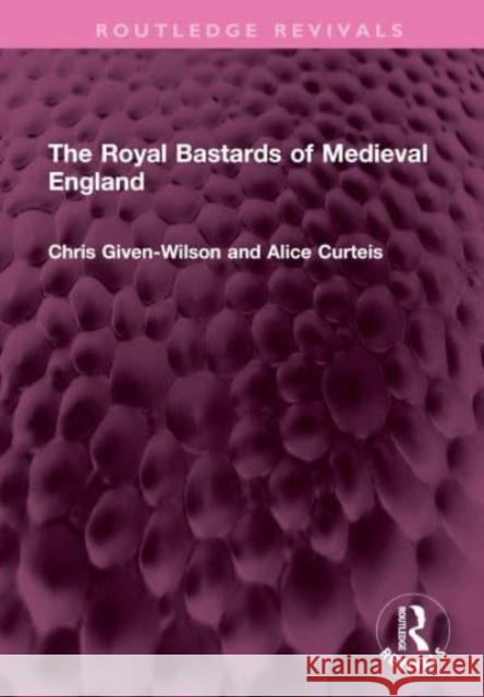 The Royal Bastards of Medieval England Alice Curteis 9781032635217 Taylor & Francis Ltd