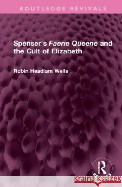 Spenser's Faerie Queene and the Cult of Elizabeth Robin Headlam Wells 9781032635293 Taylor & Francis Ltd