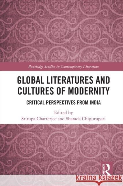 Global Literatures and Cultures of Modernity: Critical Perspectives from India Srirupa Chatterjee Sharada Chigurupati 9781032635484 Routledge