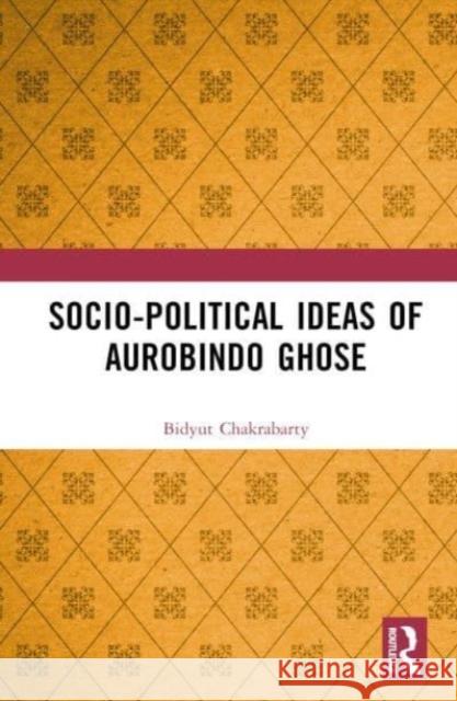 Socio-political Ideas of Aurobindo Ghose Bidyut (Delhi University, India) Chakrabarty 9781032635576 Taylor & Francis Ltd