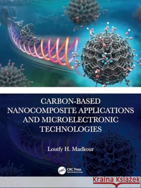 Carbon-Based Nanocomposite Applications and Microelectronic Technologies Loutfy H. Madkour 9781032636061 CRC Press