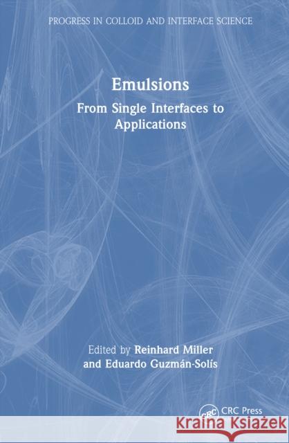 Emulsions: From Single Interfaces to Applications Reinhard Miller Eduardo Guzman 9781032636108
