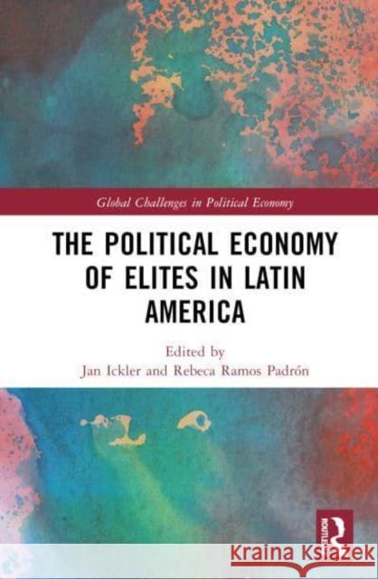 The Political Economy of Elites in Latin America Jan Ickler Rebeca Ramo 9781032636726 Taylor & Francis Ltd