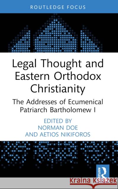 Legal Thought and Eastern Orthodox Christianity: The Addresses of Ecumenical Patriarch Bartholomew I Norman Doe Aetios Nikiforos 9781032636733 Routledge