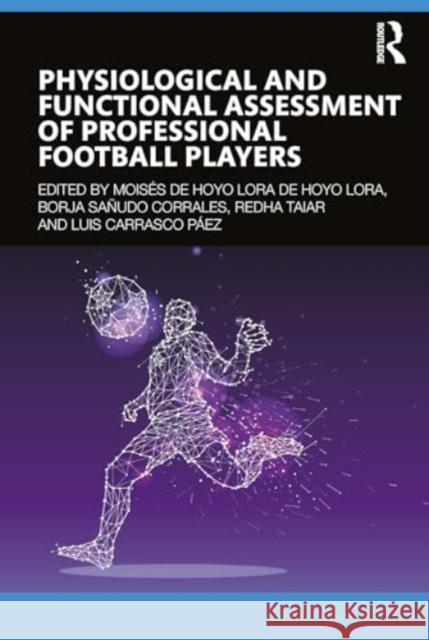 Physiological and Functional Assessment of Professional Football Players Mois?s d Borja Sa?udo Redha Taiar 9781032636993 Routledge