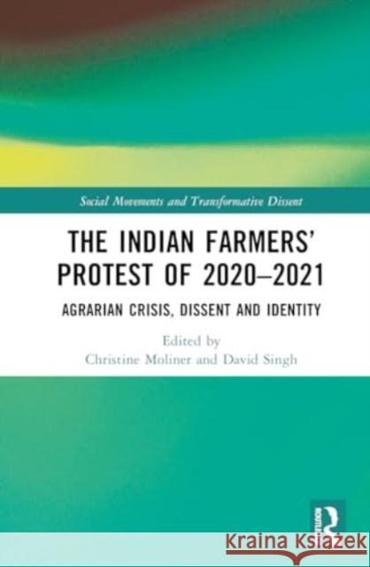 The Indian Farmers' Protest of 2020-2021: Agrarian Crisis, Dissent and Identity Christine Moliner David Singh 9781032637068 Routledge Chapman & Hall