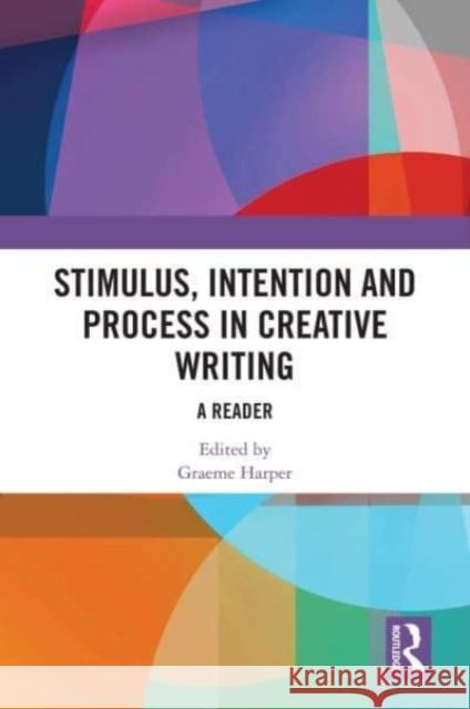 Stimulus, Intention and Process in Creative Writing  9781032637181 Taylor & Francis Ltd
