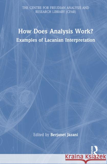 How Does Analysis Work?: Examples of Lacanian Interpretation Berjanet Jazani 9781032637709 Taylor & Francis Ltd