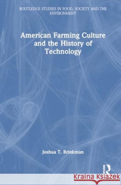 American Farming Culture and the History of Technology Joshua T. Brinkman 9781032637945 Routledge