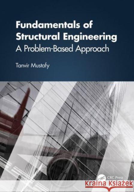 Fundamentals of Structural Engineering: A Problem-Based Approach Tanvir Mustafy 9781032638058 Taylor & Francis Ltd