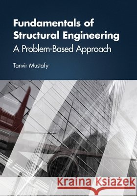 Fundamentals of Structural Engineering: A Problem-Based Approach Tanvir (Military Inst. of Science and Tech, BD) Mustafy 9781032638065