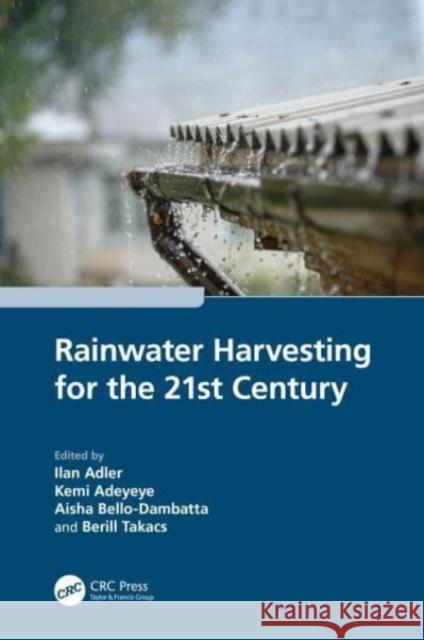 Rainwater Harvesting for the 21st Century Ilan Adler Kemi Adeyeye Aisha Bello-Dambatta 9781032638089