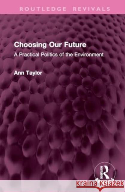 Choosing Our Future: A Practical Politics of the Environment Ann Taylor 9781032638263 Routledge