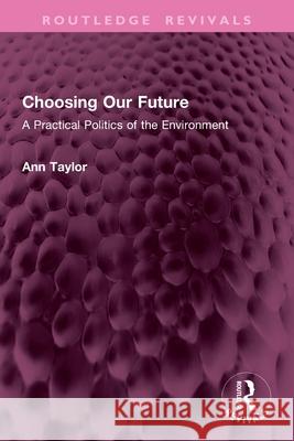 Choosing Our Future: A Practical Politics of the Environment Ann Taylor 9781032638300 Routledge