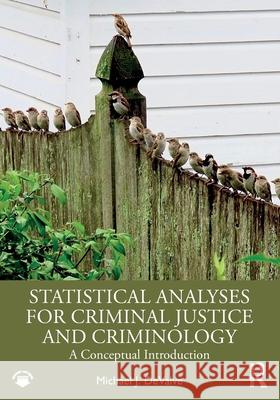 Statistical Analyses for Criminal Justice and Criminology: A Conceptual Introduction Michael J. Devalve 9781032638546 Routledge