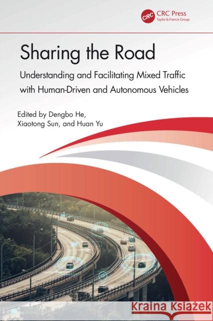 Sharing the Road: Understanding and Facilitating Mixed Traffic with Human-Driven and Autonomous Vehicles Dengbo He Xiaotong Sun Huan Yu 9781032639406 CRC Press