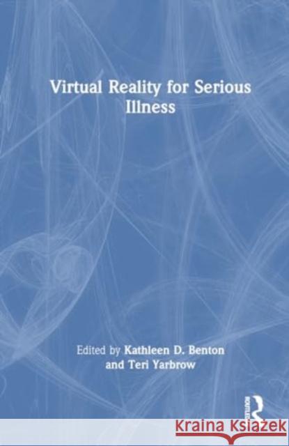 Virtual Reality for Serious Illness Kathleen D. Benton Teri Yarbrow 9781032639642 Taylor & Francis Ltd