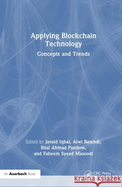 Applying Blockchain Technology: Concepts and Trends Javaid Iqbal Alwi Bamhdi Bilal Ahmad Pandow 9781032639666 Auerbach Publications