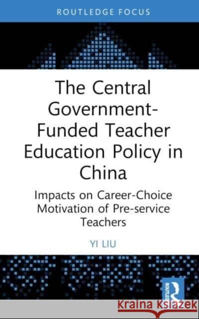 The Central Government-Funded Teacher Education Policy in China Liu, Yi 9781032639673 Taylor & Francis Ltd