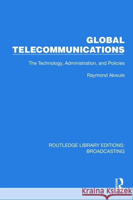 Global Telecommunications: The Technology, Administration and Policies Raymond Akwule 9781032640211 Routledge