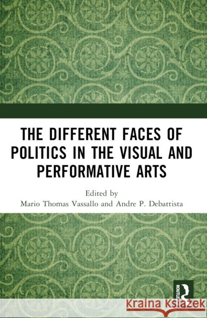The Different Faces of Politics in the Visual and Performative Arts Mario Thoma Andre P 9781032640495 Routledge India