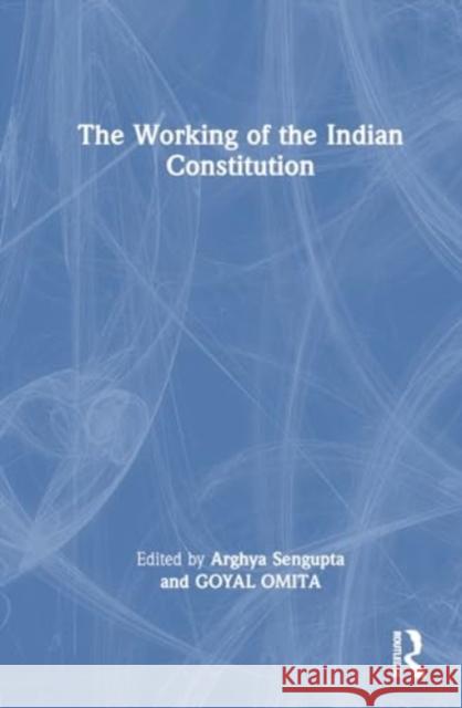 The Working of the Indian Constitution Arghya SenGupta Goyal Omita 9781032640556 Routledge Chapman & Hall