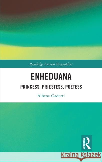 Enheduana: Princess, Priestess, Poetess Alhena Gadotti 9781032641133