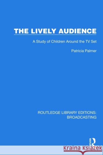 The Lively Audience: A Study of Children Around the TV Set Patricia Palmer 9781032641324 Routledge
