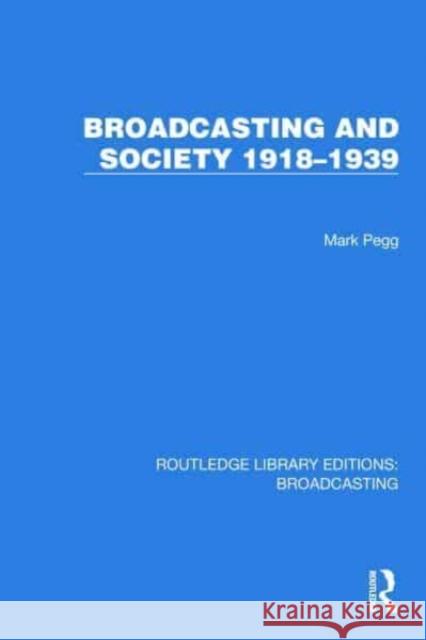 Broadcasting and Society 1918-1939 Mark Pegg 9781032641546 Taylor & Francis Ltd