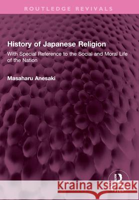 History of Japanese Religion: With Special Reference to the Social and Moral Life of the Nation Masaharu Anesaki 9781032641584 Routledge