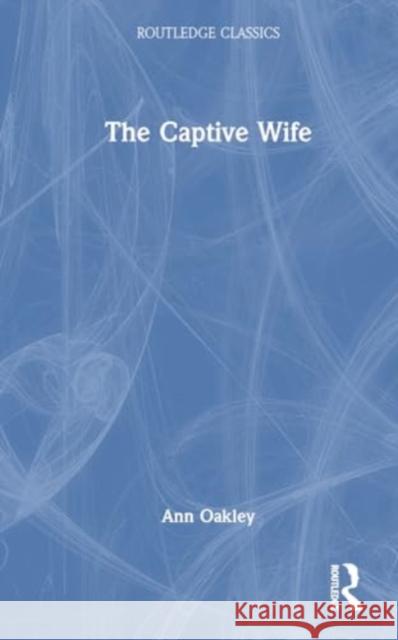 The Captive Wife Hannah Gavron Ann Oakley 9781032641850 Routledge