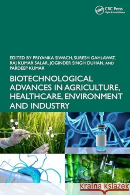 Biotechnological Advances in Agriculture, Healthcare, Environment and Industry Priyanka Siwach Suresh Gahlawat Raj Kuma 9781032642543 Taylor & Francis Ltd