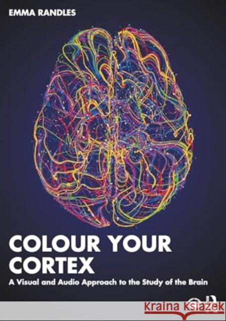 Colour Your Cortex: A Visual and Audio Approach to the Study of the Brain Emma Randles 9781032643168 Routledge