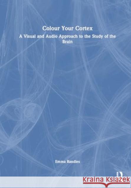 Colour Your Cortex: A Visual and Audio Approach to the Study of the Brain Emma Randles 9781032643205 Routledge