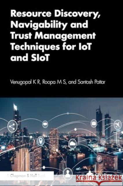 Resource Discovery, Navigability and Trust Management Techniques for IoT and SIoT Santosh Pattar 9781032643267