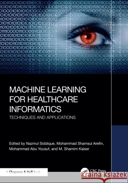 Machine Learning for Healthcare Informatics: Techniques and Applications Nazmul Siddique Mohammad Shamsul Arefin Mohammad Ab 9781032643335