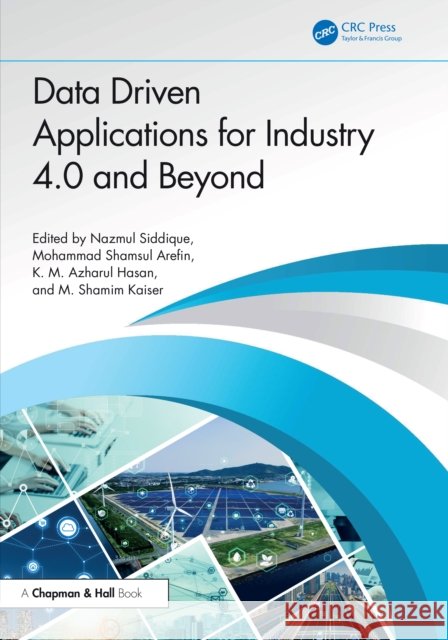 Data Driven Applications for Industry 4.0 and Beyond Nazmul Siddique M. Shamim Kaiser Km Azharul Hasan 9781032643366