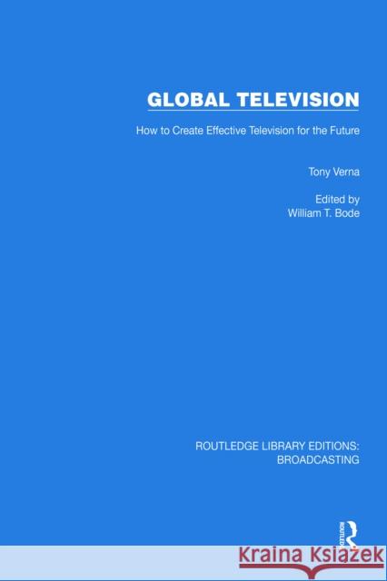 Global Television: How to Create Effective Television for the Future Tony Verna William T. Bode 9781032643687 Routledge