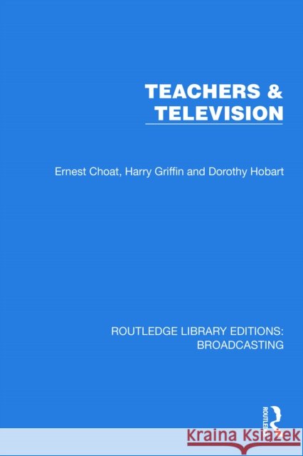 Teachers & Television Ernest Choat Harry Griffin Dorothy Hobart 9781032644004