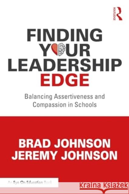 Finding Your Leadership Edge: Balancing Assertiveness and Compassion in Schools Brad Johnson Jeremy Johnson 9781032644073 Routledge