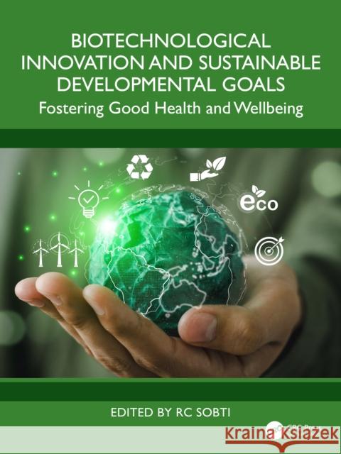 Biotechnological Innovation and Sustainable Developmental Goals: Fostering Good Health and Wellbeing Rc Sobti 9781032644646 CRC Press