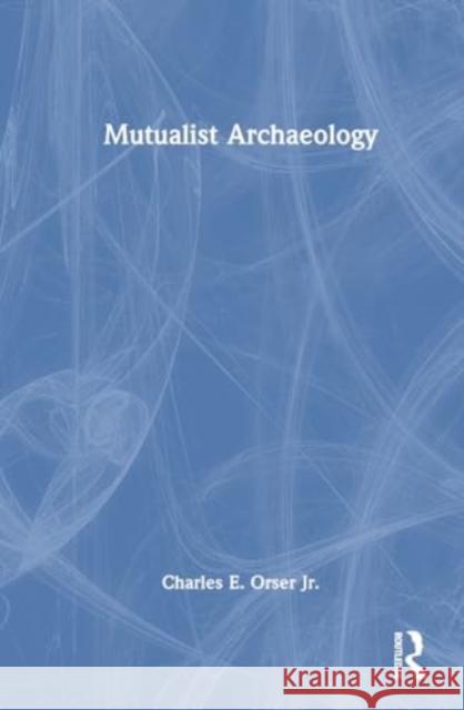 Mutualist Archaeology Charles E. Orse 9781032644691 Taylor & Francis Ltd