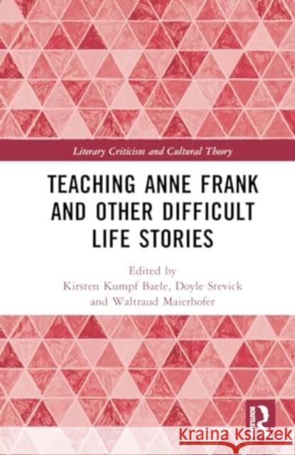 Teaching Anne Frank and Other Difficult Life Stories Waltraud Maierhofer Kirsten Kumpf Baele Doyle Stevick 9781032645148