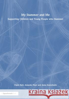 My Stammer and Me: Supporting Children and Young People Who Stammer Anna Sowerbutts 9781032645476 Routledge