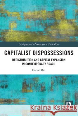 Capitalist Dispossessions: Redistribution and Capital Expansion in Contemporary Brazil Daniel (University of Brasilia, Brazil) Bin 9781032645964 Taylor & Francis Ltd